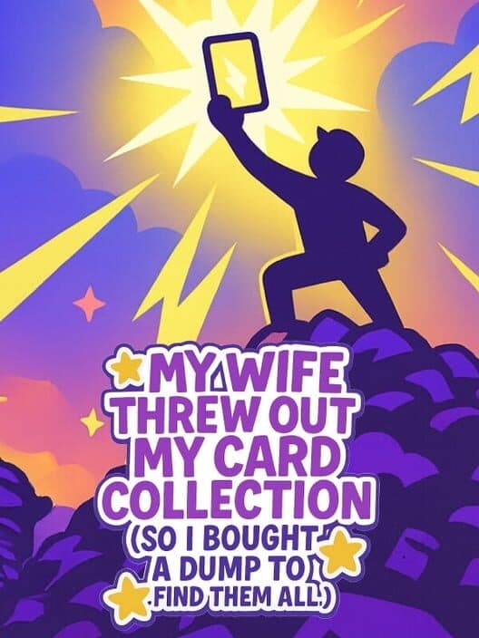 My Wife Threw Out My Card Collection (So I Bought a Dump to Find Them All) cover art